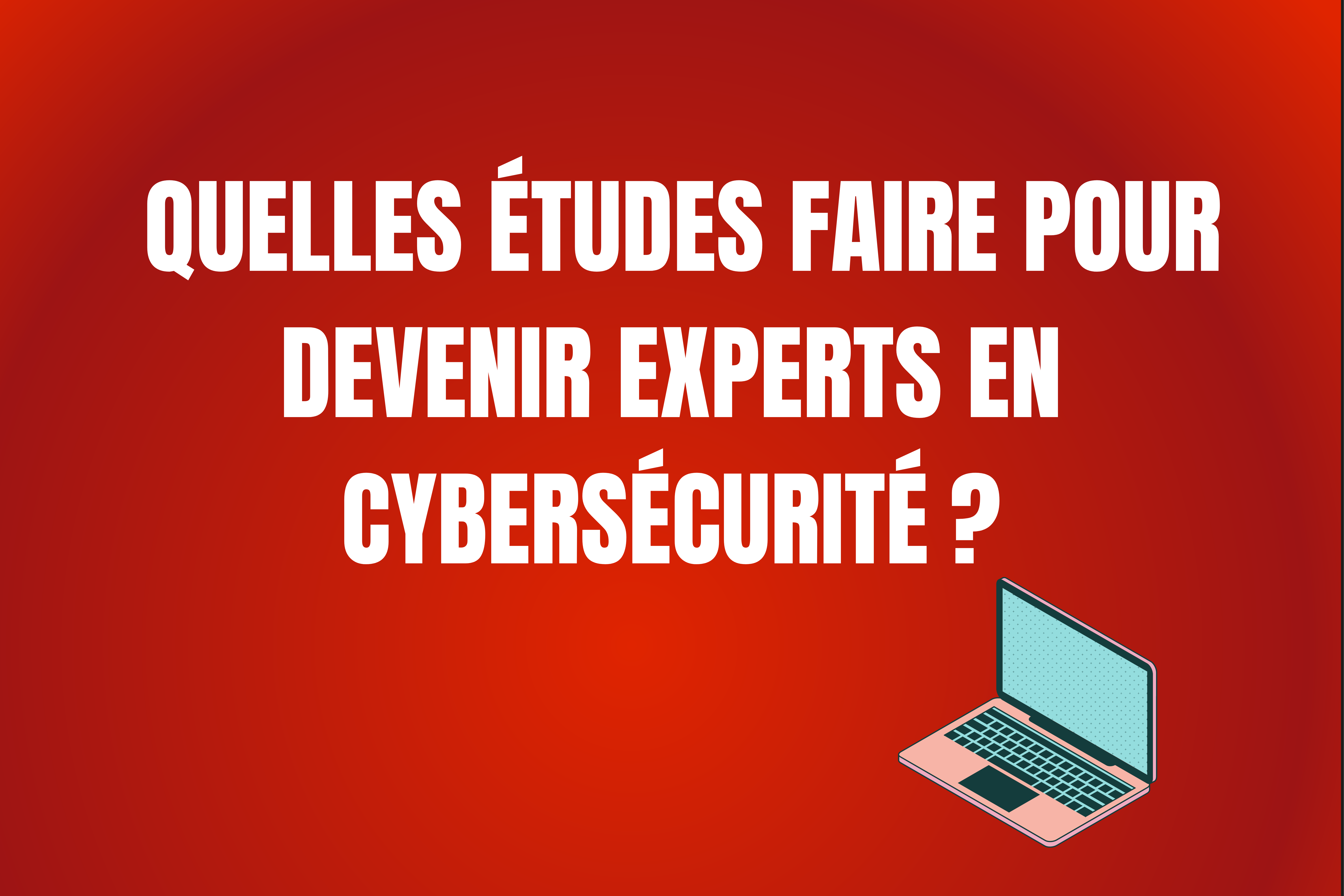 Quelles études Faire Pour Devenir Experts En Cybersécurité 